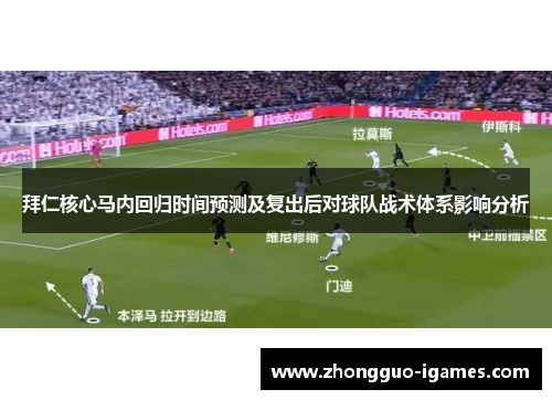 拜仁核心马内回归时间预测及复出后对球队战术体系影响分析