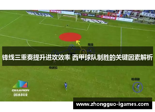 锋线三重奏提升进攻效率 西甲球队制胜的关键因素解析