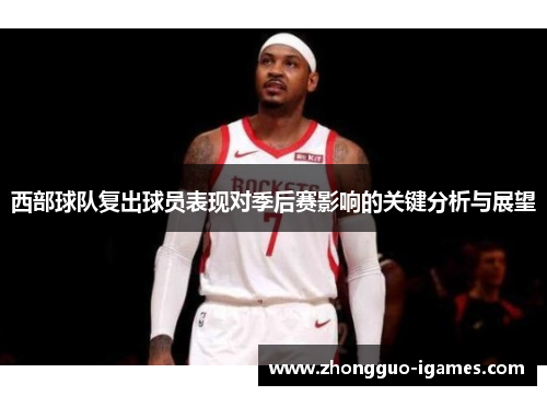 西部球队复出球员表现对季后赛影响的关键分析与展望
